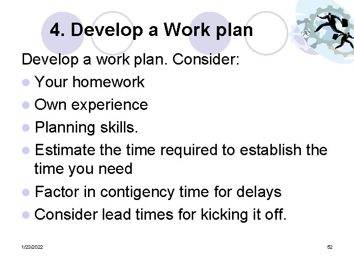 4. Develop a Work plan Develop a work plan. Consider: l Your homework l