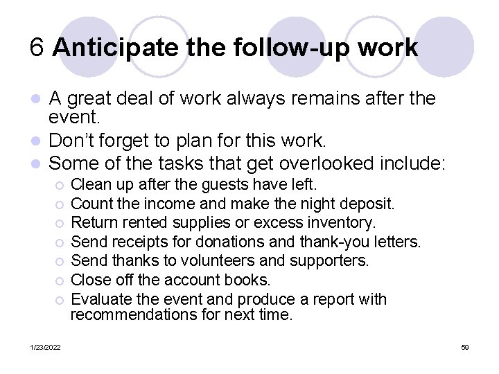 6 Anticipate the follow-up work A great deal of work always remains after the