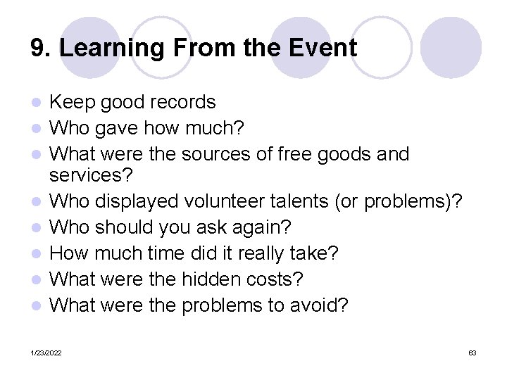 9. Learning From the Event l l l l Keep good records Who gave