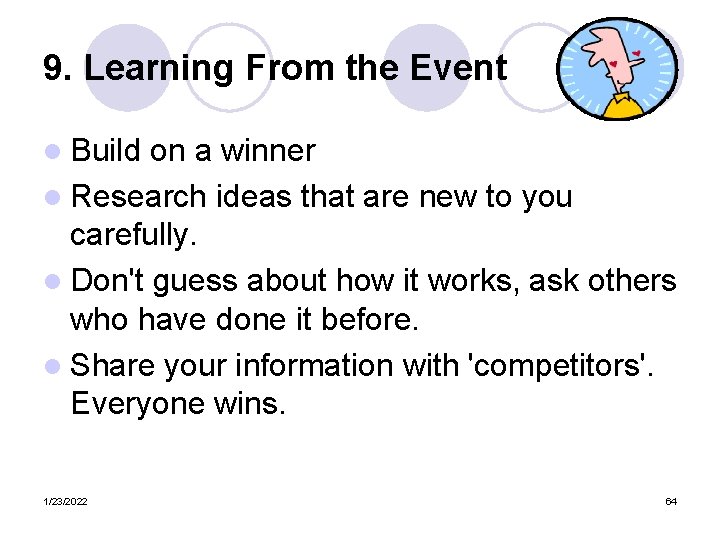 9. Learning From the Event l Build on a winner l Research ideas that