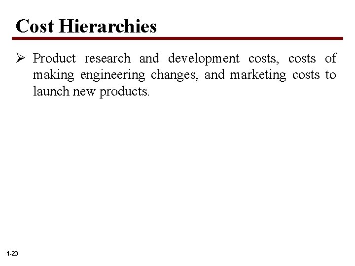Cost Hierarchies Ø Product research and development costs, costs of making engineering changes, and
