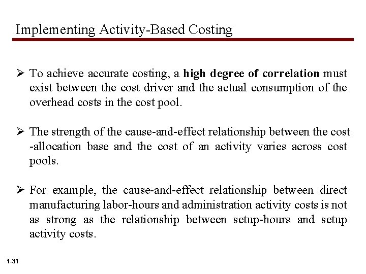 Implementing Activity-Based Costing Ø To achieve accurate costing, a high degree of correlation must