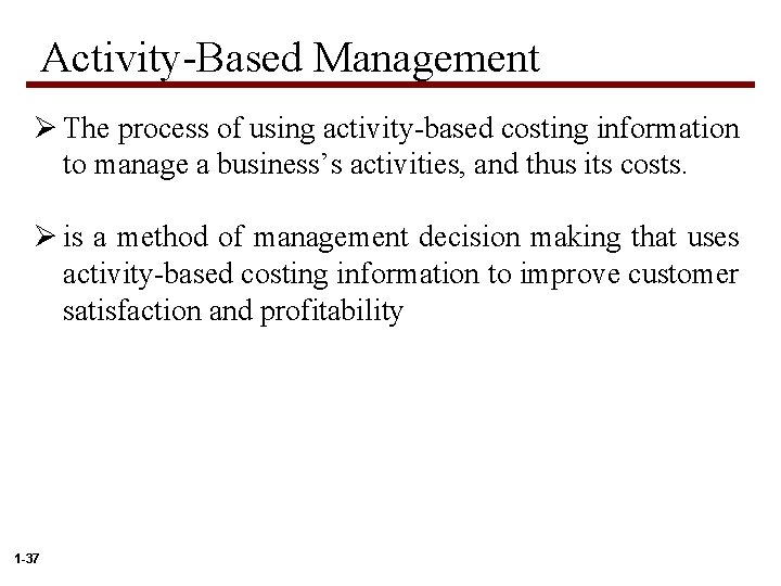 Activity-Based Management Ø The process of using activity-based costing information to manage a business’s