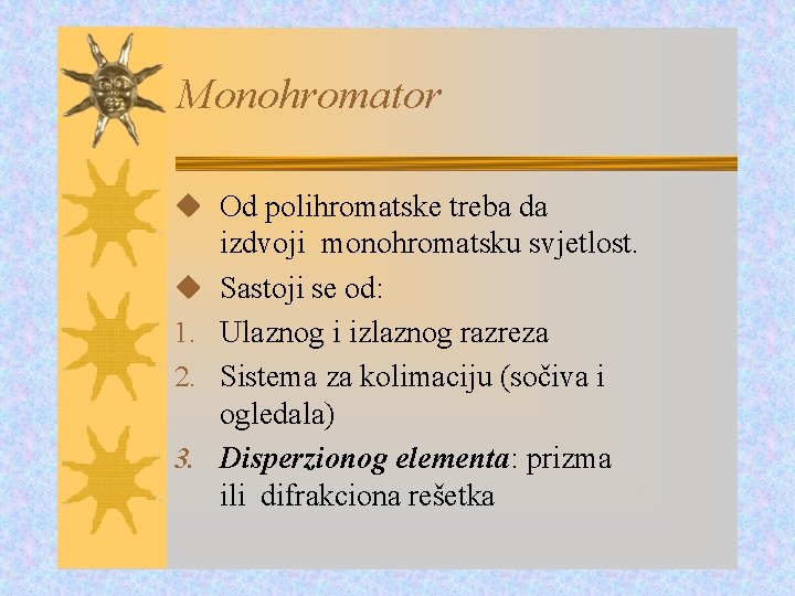 Monohromator Od polihromatske treba da izdvoji monohromatsku svjetlost. Sastoji se od: 1. Ulaznog i