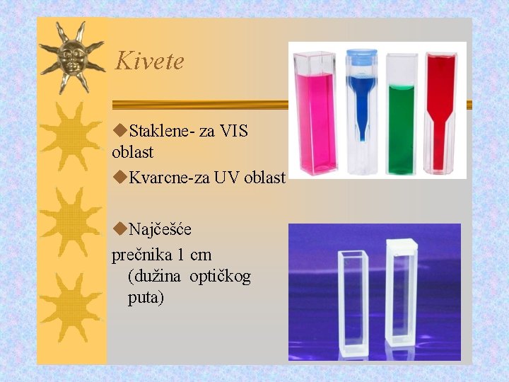 Kivete Staklene- za VIS oblast Kvarcne-za UV oblast Najčešće prečnika 1 cm (dužina optičkog