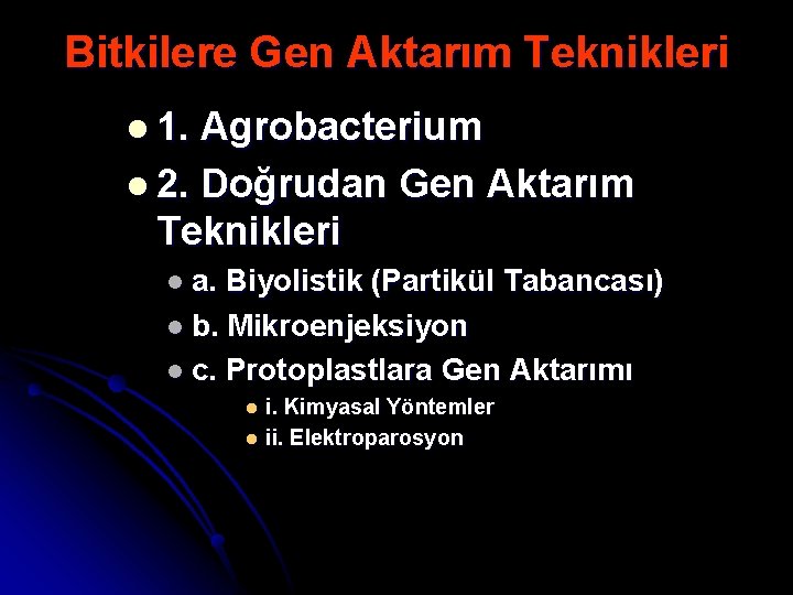 Bitkilere Gen Aktarım Teknikleri l 1. Agrobacterium l 2. Doğrudan Gen Aktarım Teknikleri l