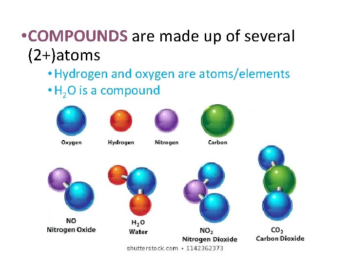  • COMPOUNDS are made up of several (2+)atoms • Hydrogen and oxygen are