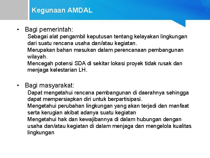 Kegunaan AMDAL • Bagi pemerintah: Sebagai alat pengambil keputusan tentang kelayakan lingkungan dari suatu