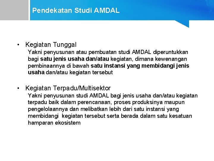 Pendekatan Studi AMDAL • Kegiatan Tunggal Yakni penyusunan atau pembuatan studi AMDAL diperuntukkan bagi