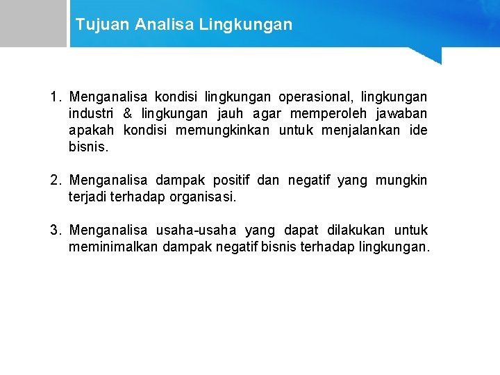 Tujuan Analisa Lingkungan 1. Menganalisa kondisi lingkungan operasional, lingkungan industri & lingkungan jauh agar