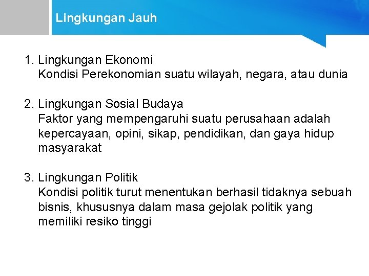 Lingkungan Jauh 1. Lingkungan Ekonomi Kondisi Perekonomian suatu wilayah, negara, atau dunia 2. Lingkungan