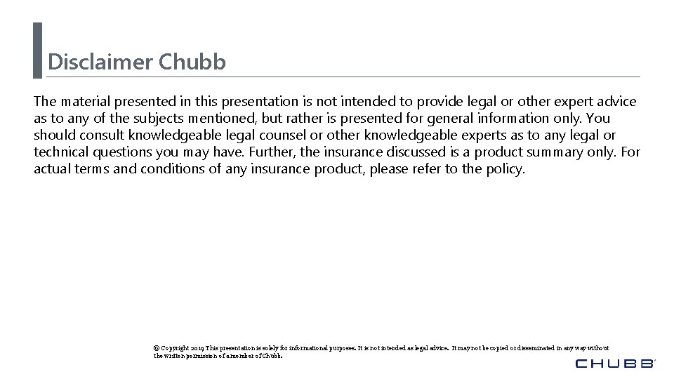 Disclaimer Chubb The material presented in this presentation is not intended to provide legal