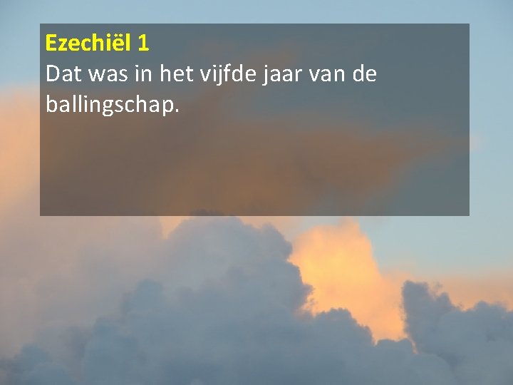 Ezechiël 1 Dat was in het vijfde jaar van de ballingschap. 