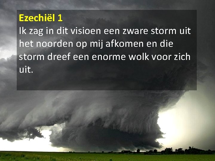 Ezechiël 1 Ik zag in dit visioen een zware storm uit het noorden op