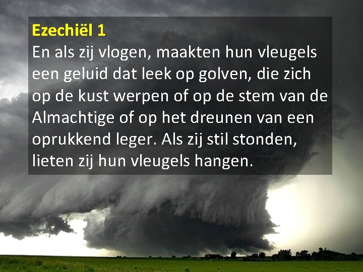Ezechiël 1 En als zij vlogen, maakten hun vleugels een geluid dat leek op