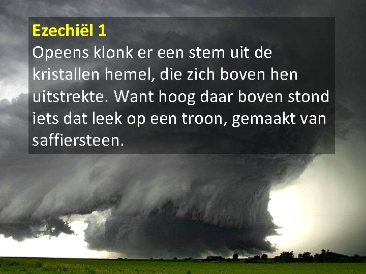 Ezechiël 1 Opeens klonk er een stem uit de kristallen hemel, die zich boven