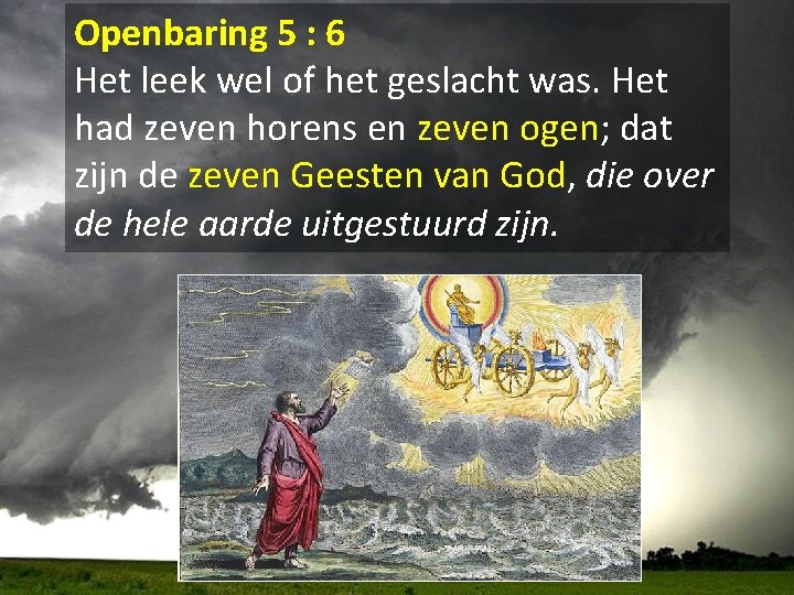 Openbaring 5 : 6 Het leek wel of het geslacht was. Het had zeven