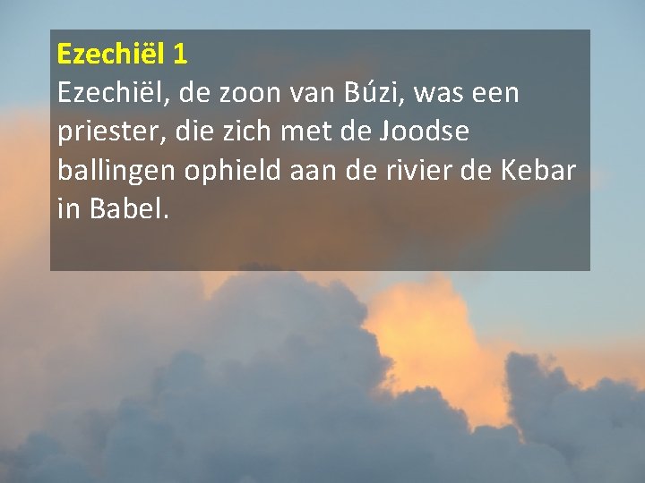 Ezechiël 1 Ezechiël, de zoon van Búzi, was een priester, die zich met de