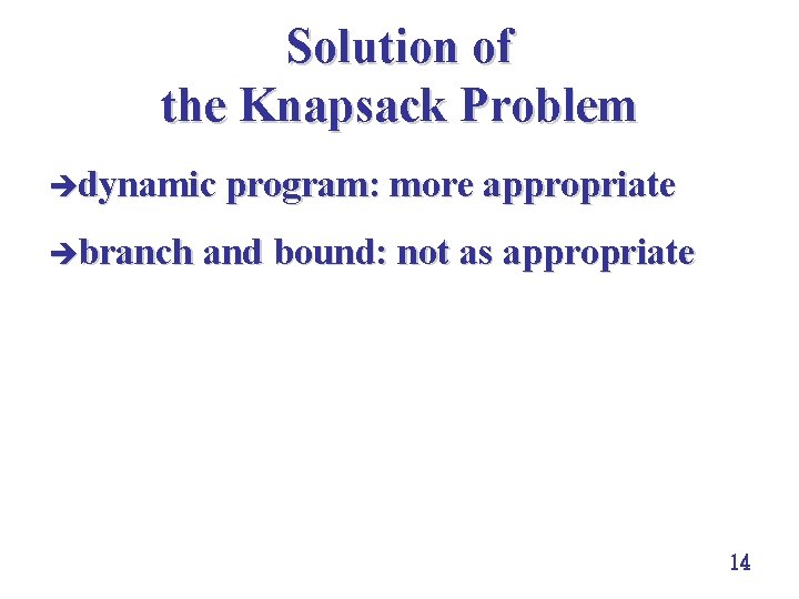 Solution of the Knapsack Problem èdynamic program: more appropriate èbranch and bound: not as