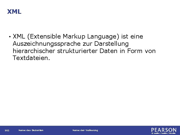 XML • 105 XML (Extensible Markup Language) ist eine Auszeichnungssprache zur Darstellung hierarchischer strukturierter