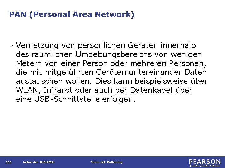 PAN (Personal Area Network) • 132 Vernetzung von persönlichen Geräten innerhalb des räumlichen Umgebungsbereichs