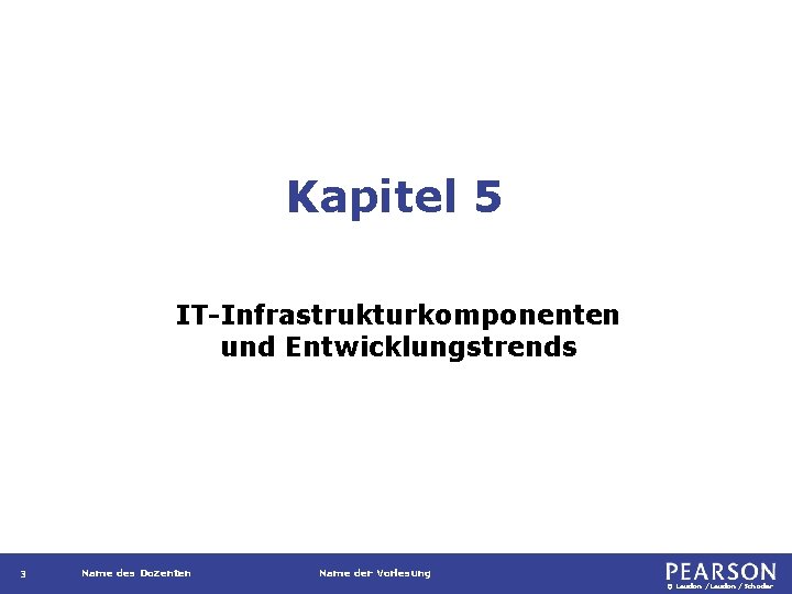 Kapitel 5 IT-Infrastrukturkomponenten und Entwicklungstrends 3 Name des Dozenten Name der Vorlesung © Laudon