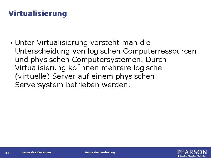 Virtualisierung • 84 Unter Virtualisierung versteht man die Unterscheidung von logischen Computerressourcen und physischen