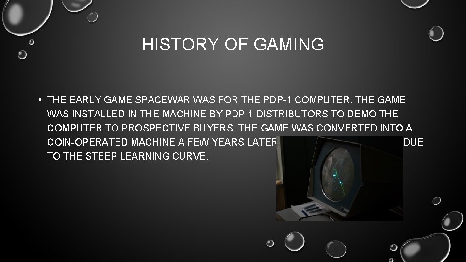 HISTORY OF GAMING • THE EARLY GAME SPACEWAR WAS FOR THE PDP-1 COMPUTER. THE