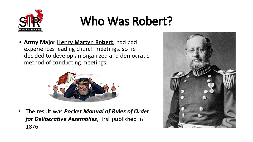 Who Was Robert? • Army Major Henry Martyn Robert, had bad experiences leading church