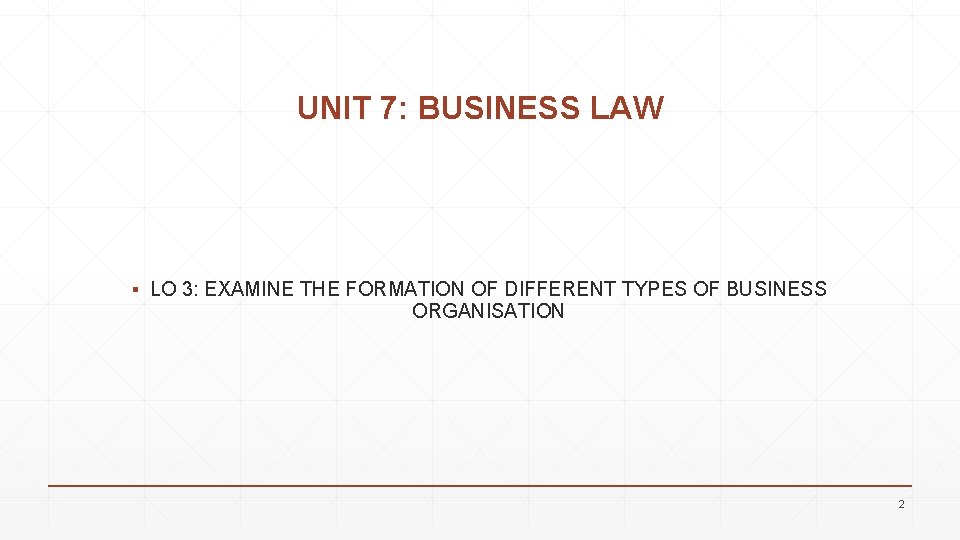 UNIT 7: BUSINESS LAW ▪ LO 3: EXAMINE THE FORMATION OF DIFFERENT TYPES OF