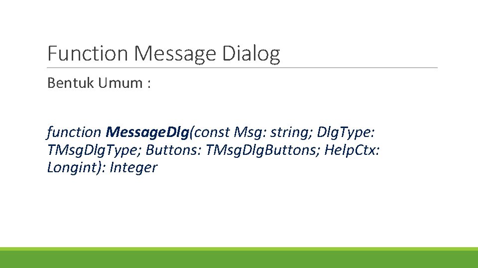 Function Message Dialog Bentuk Umum : function Message. Dlg(const Msg: string; Dlg. Type: TMsg.