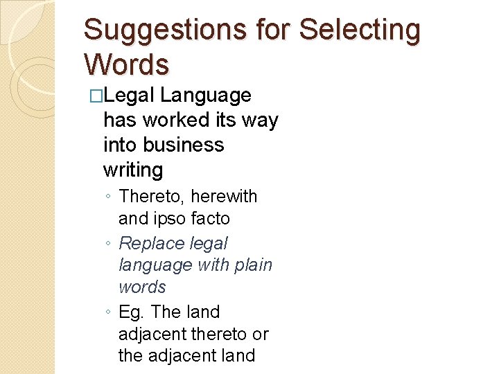 Suggestions for Selecting Words �Legal Language has worked its way into business writing ◦
