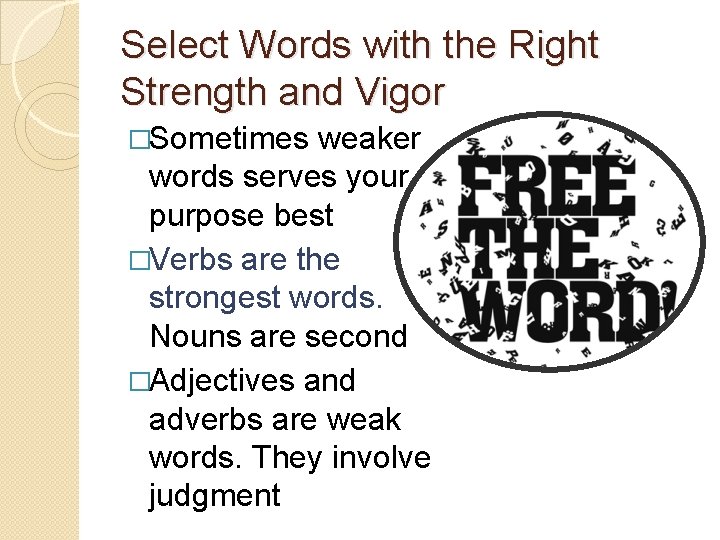 Select Words with the Right Strength and Vigor �Sometimes weaker words serves your purpose