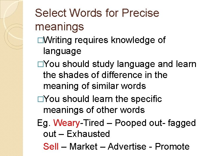 Select Words for Precise meanings �Writing requires knowledge of language �You should study language
