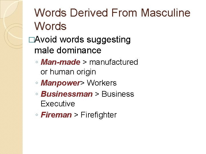 Words Derived From Masculine Words �Avoid words suggesting male dominance ◦ Man-made > manufactured