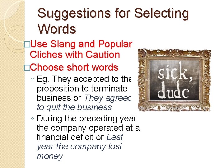 Suggestions for Selecting Words �Use Slang and Popular Cliches with Caution �Choose short words