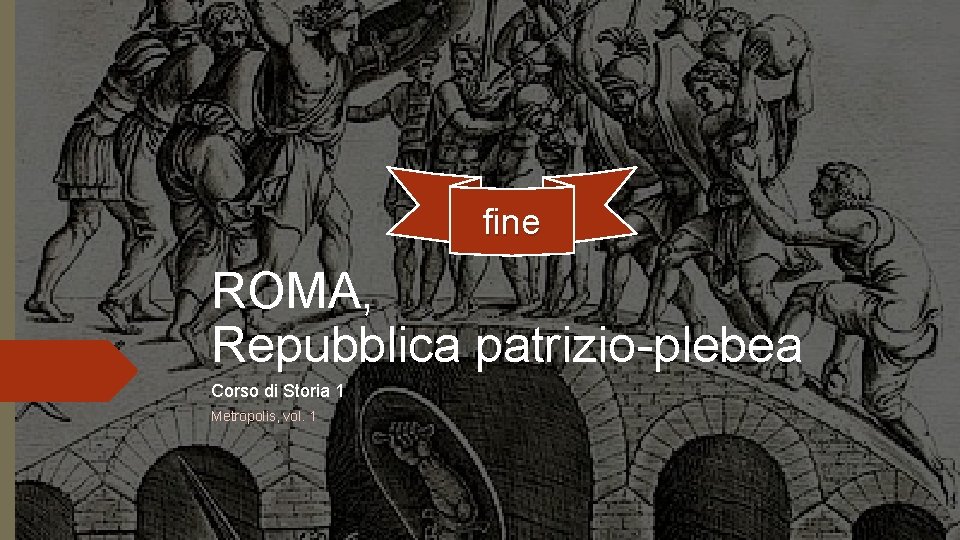 fine ROMA, Repubblica patrizio-plebea Corso di Storia 1 Metropolis, vol. 1 