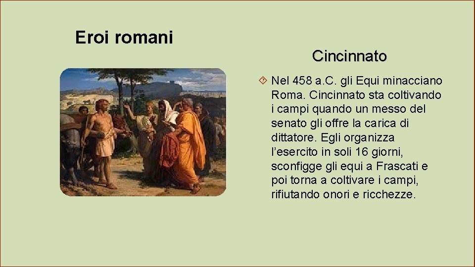 Eroi romani Cincinnato Nel 458 a. C. gli Equi minacciano Roma. Cincinnato sta coltivando