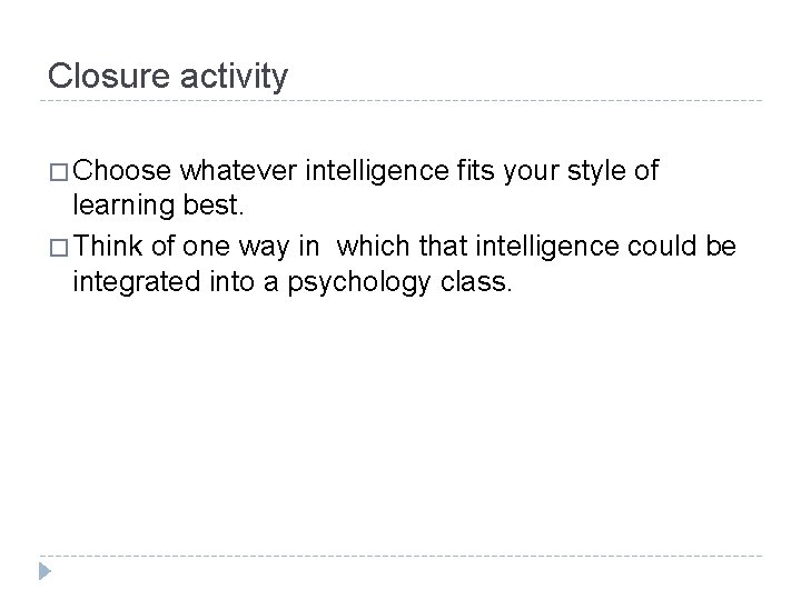 Closure activity � Choose whatever intelligence fits your style of learning best. � Think