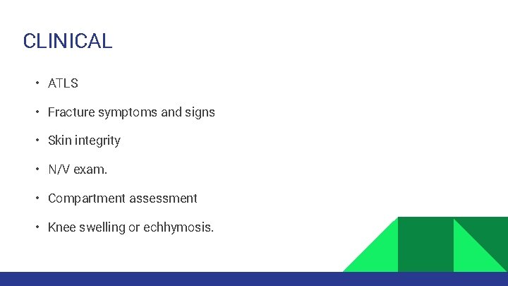 CLINICAL • ATLS • Fracture symptoms and signs • Skin integrity • N/V exam.