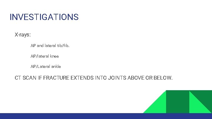 INVESTIGATIONS X-rays: • • • AP and lateral tib/fib. AP/lateral knee AP/Lateral ankle CT