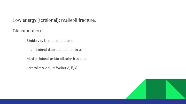 Low energy (torsional): malleoli fracture. Classification: • Stable v. s. Unstable fracture: Ø •