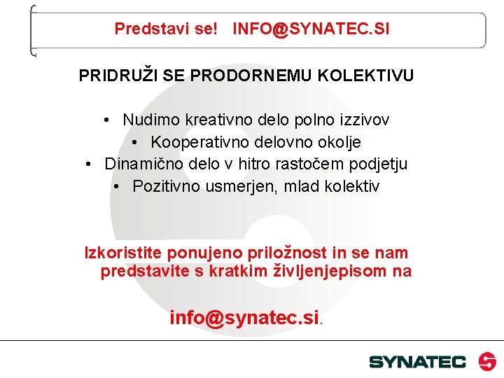 Predstavi se! INFO@SYNATEC. SI PRIDRUŽI SE PRODORNEMU KOLEKTIVU • Nudimo kreativno delo polno izzivov