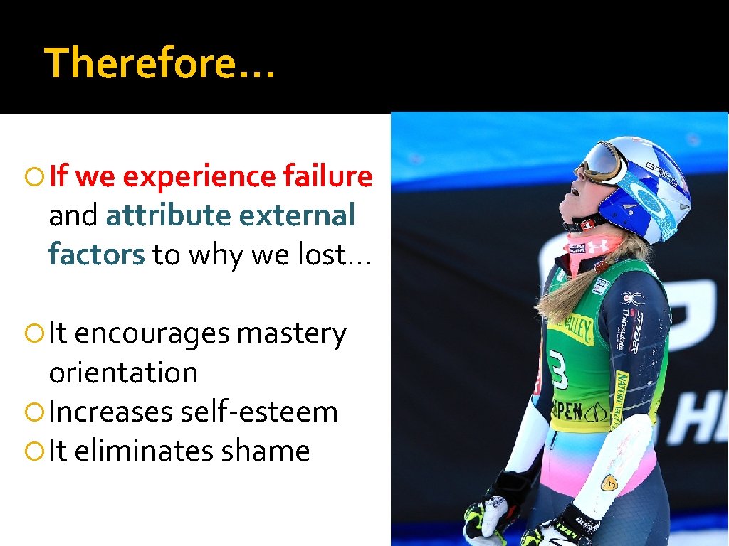 Therefore… If we experience failure and attribute external factors to why we lost… It