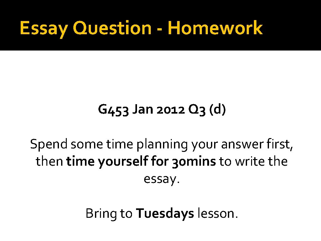 Essay Question - Homework G 453 Jan 2012 Q 3 (d) Spend some time
