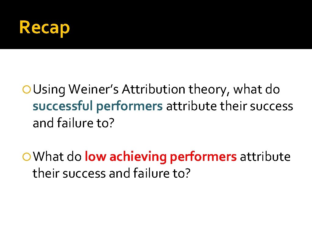 Recap Using Weiner’s Attribution theory, what do successful performers attribute their success and failure Recap Using Weiner’s Attribution theory, what do successful performers attribute their success and failure