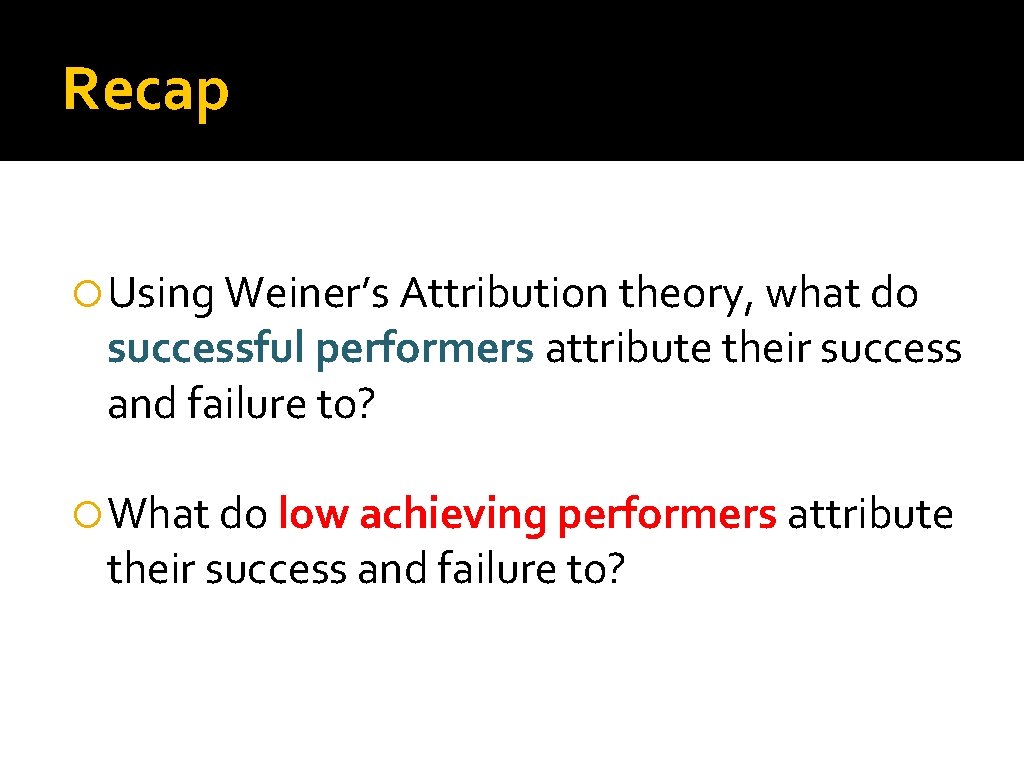 Recap Using Weiner’s Attribution theory, what do successful performers attribute their success and failure
