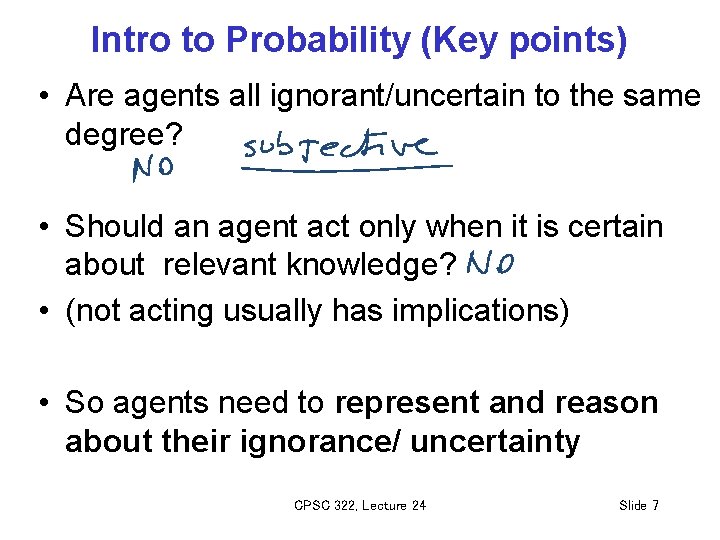 Intro to Probability (Key points) • Are agents all ignorant/uncertain to the same degree?