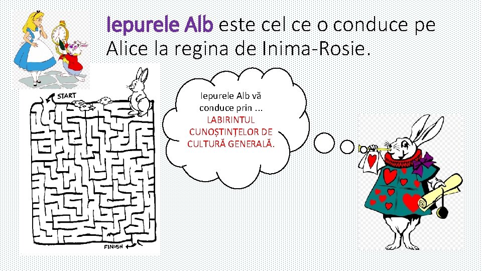 Iepurele Alb este cel ce o conduce pe Alice la regina de Inima-Rosie. Iepurele
