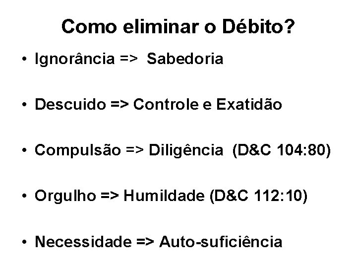 Como eliminar o Débito? • Ignorância => Sabedoria • Descuido => Controle e Exatidão